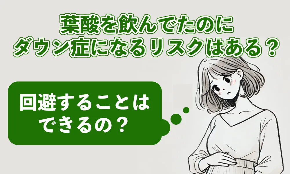 葉酸飲んでたのにダウン症になるリスクはある？回避することはできるの？